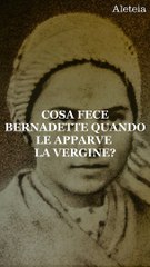Cosa fece Bernadette quando le apparve la Vergine?