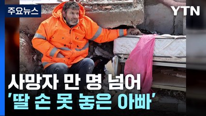 사망자 1만 명 넘어...'딸 손 못 놓은 父情' 애끓는 생사의 갈림길 / YTN