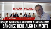 Insólito aviso de Carlos Herrera a los socialistas: Sánchez tiene algo en mente