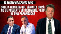 Alfonso Rojo: “Suelta Herrera que Sánchez quizá no se presente en diciembre, pero es una paparrucha”