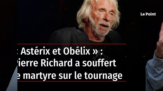 « Astérix et Obélix » : Pierre Richard a souffert le martyre sur le tournage