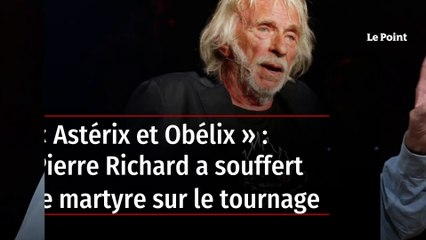 « Astérix et Obélix » : Pierre Richard a souffert le martyre sur le tournage