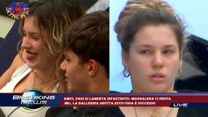 Amici, Paki si lamenta infastidito: «Maddalena ci prova  me», la ballerina sbotta.Ecco cosa è succes