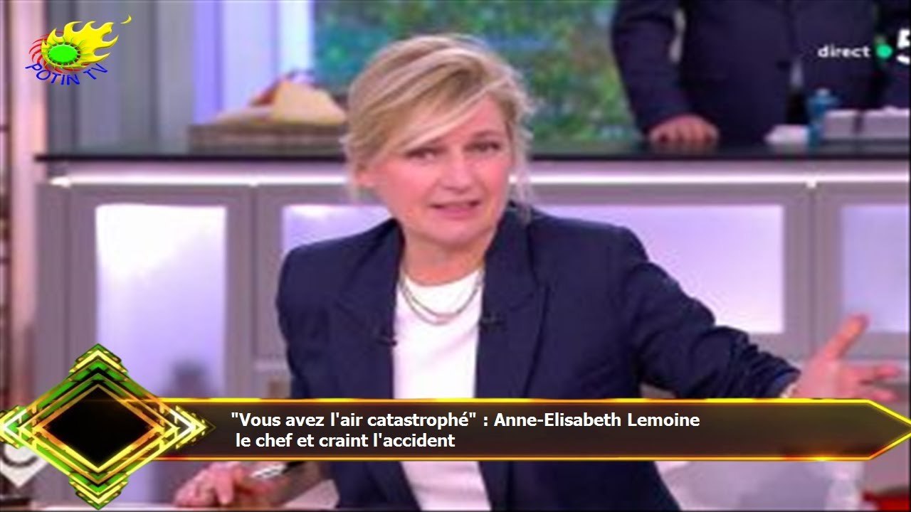 "Vous avez l'air catastrophé" : Anne-Elisabeth Lemoine  le chef et craint l'accident