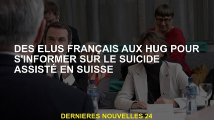 Les élus français dans des câlins pour se renseigner sur le suicide assisté en Suisse