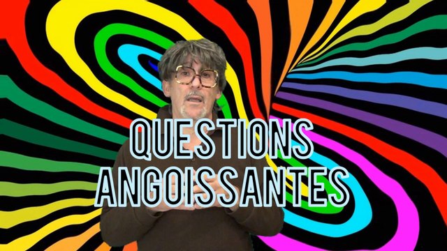 Des questions angoissantes :-(