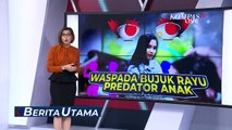 Waspada! Predator Anak Tak Kenal Waktu dan Tempat, Pengawasan Anak Harus Diperketat