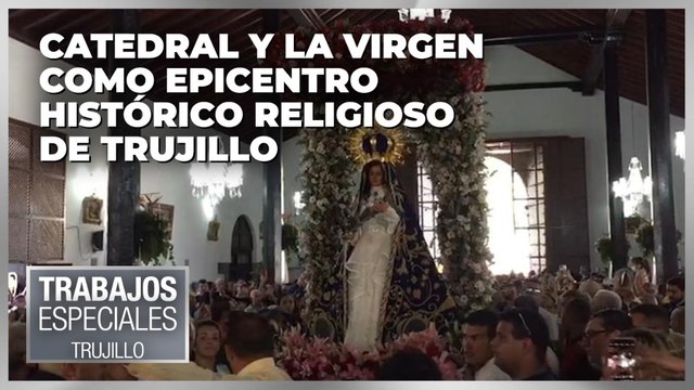 Catedral y la Virgen como epicentro histórico religioso de Trujillo - Especiales VPItv