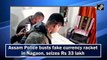 Assam Police busts fake currency racket in Nagaon, seizes Rs 33 lakh