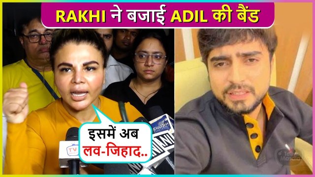 Ye Ab Love-Jihad....Rakhi Sawant Lashes Out At Adil Khan, Accused Him For Cheating & Fraud