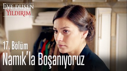 Namık'la boşanıyoruz! - Eve Düşen Yıldırım 17. Bölüm