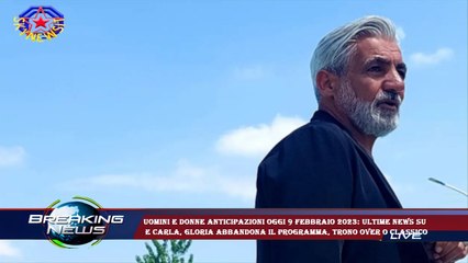 Uomini e Donne anticipazioni oggi 9 febbraio 2023: ultime news su  e Carla, Gloria abbandona il prog