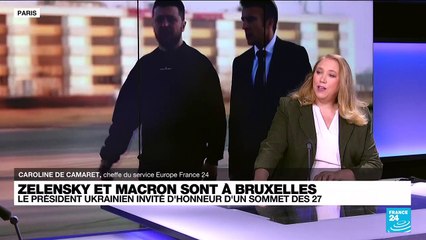 Zelensky et Macron sont à Bruxelles : le président ukrainien invité d'honneur d'un sommet des 27