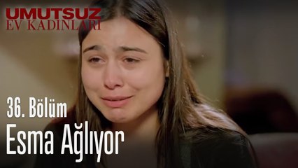 Esma ağlıyor - Umutsuz Ev Kadınları 36. Bölüm