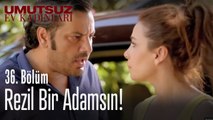 Rezil bir adamsın! - Umutsuz Ev Kadınları 36. Bölüm