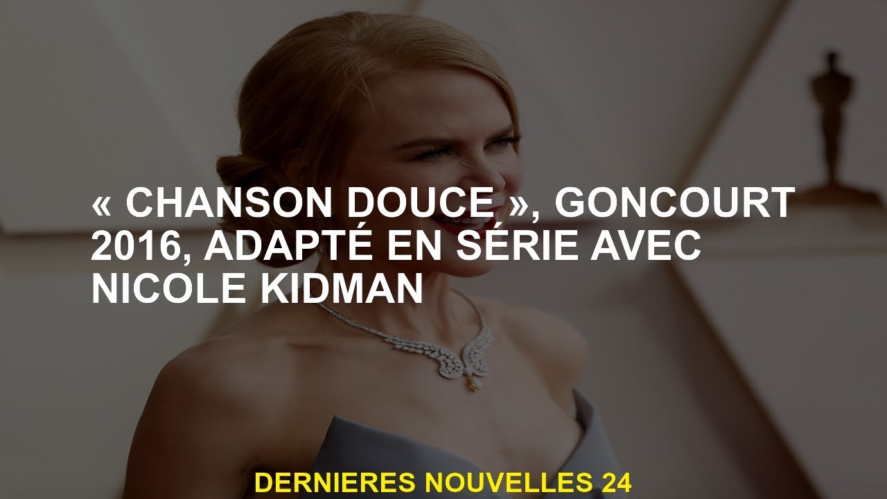 "Song Sweet", Goncourt 2016, adapté en série avec Nicole Kidman