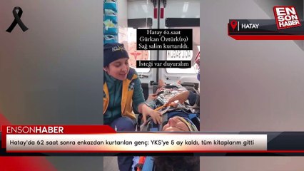 Hatay'da 62 saat sonra enkazdan kurtarılan genç: YKS'ye 5 ay kaldı, tüm kitaplarım gitti
