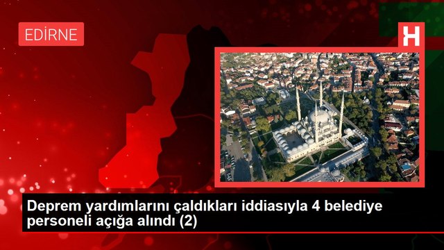 Deprem yardımlarını çaldıkları iddiasıyla 4 belediye personeli açığa alındı (2)