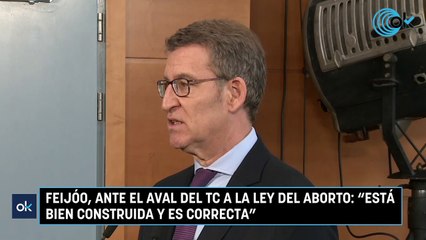 Feijóo, ante el aval del TC a la ley del aborto: "Está bien construida y es correcta"