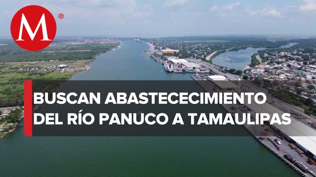 Tamaulipas contempla nuevo anteproyecto de abastecimiento del Río Pánuco