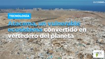Atacama, un vulnerable ecosistema convertido en vertedero del planeta