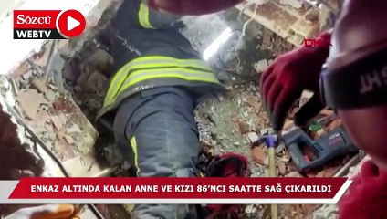 Enkaz altında kalan anne ve kızı 86'ncı saatte sağ çıkarıldı