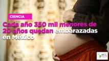 Cada año 350 mil menores de 20 años quedan embarazadas en México