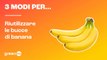 3 modi per... riutilizzare le bucce di banana