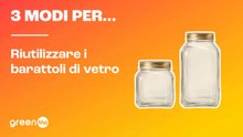 3 modi per... riutilizzare i barattoli di vetro