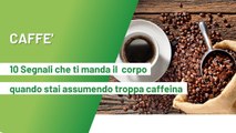 Caffè: 10 segnali che ti manda il corpo quando stai assumendo troppa caffeina