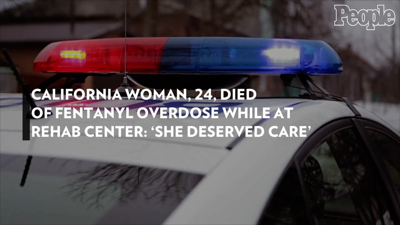 California Woman, 24, Died of Fentanyl Overdose While at Rehab Center: 'She Deserved Care'