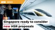 Singapore ready to look at HSR proposals on ‘clean slate’