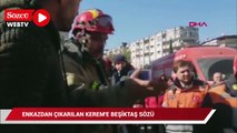 Enkazdan çıkarılan Kerem'e Beşiktaş sözü
