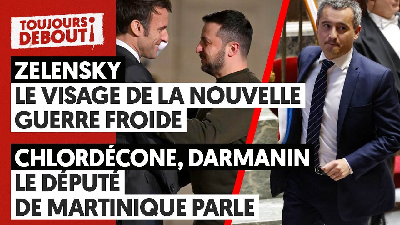 ZELENSKY : LE VISAGE DE LA NOUVELLE GUERRE FROIDE  -  CHLORDÉCONE, DARMANIN : UN DÉPUTÉ DE MARTINIQUE PARLE