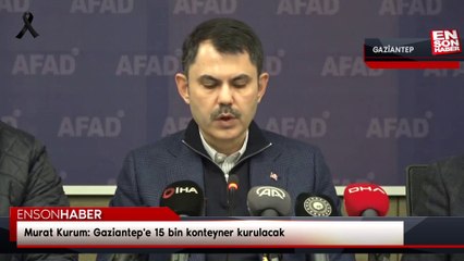 Murat Kurum: Gaziantep'e 15 bin konteyner kurulacak