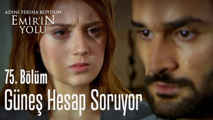 Güneş hesap soruyor - Adını Feriha Koydum Emir'in Yolu 75. Bölüm
