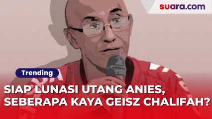 Siap Lunasi Utang Anies, Seberapa Kaya Geisz Chalifah?