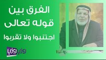 ما الفرق بين قوله تعالى اجتنبوا ولا تقربوا