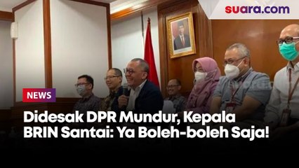 Didesak DPR Mundur, Kepala BRIN Santai: Ya Boleh-boleh Saja!