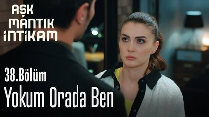 Yokum orada ben - Aşk Mantık İntikam 38. Bölüm
