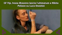 GF Vip, Ivana Mrazova lancia l'ultimatum a Nikita Pelizon su Luca Onestini