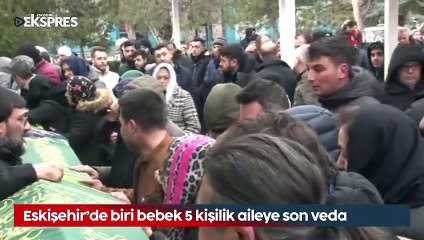 Eskişehir'de tarifsiz acı: Biri bebek 5 kişilik aileye son veda