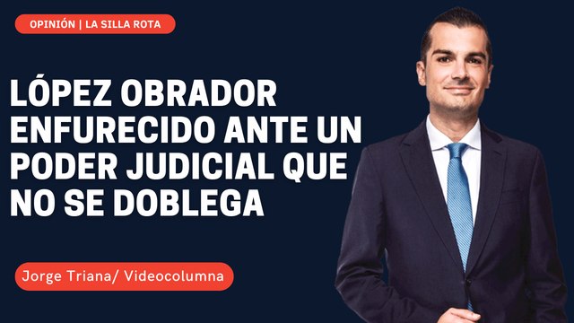 López Obrador enfurecido ante un Poder Judicial que no se doblega