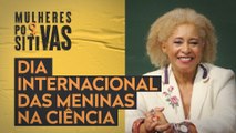 Dia internacional das meninas na ciência | Mulheres Positivas 12/02/2023