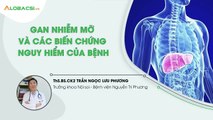 Gan nhiễm mỡ và các biến chứng nguy hiểm của bệnh? | ThS.BS.CK2 Trần Ngọc Lưu Phương