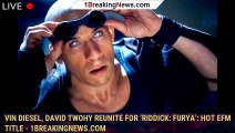 Vin Diesel, David Twohy Reunite For ‘Riddick: Furya’: Hot EFM Title - 1breakingnews.com