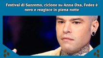 Festival di Sanremo, ciclone su Anna Oxa, Fedez è nero e reagisce in piena notte