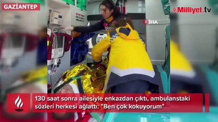 130 saat sonra ailesiyle enkazdan çıktı, ambulanstaki sözleri herkesi ağlattı: "Ben çok kokuyorum"