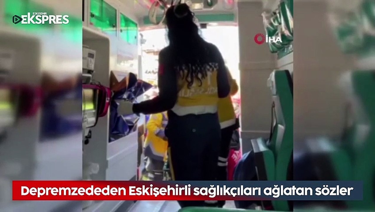 Depremzededen Eskişehirli sağlıkçıları ağlatan sözler
