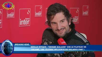 Quelle époque : "Énorme malaise" sur le plateau de  Salamé, une célèbre influenceuse balance fort !